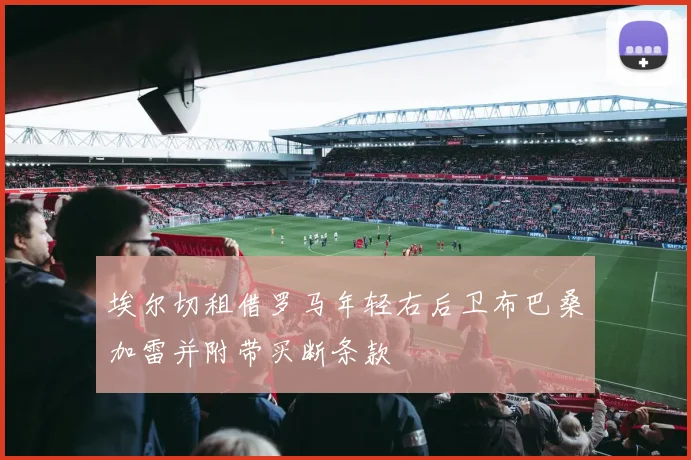 埃尔切租借罗马年轻右后卫布巴桑加雷并附带买断条款